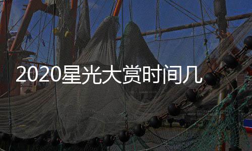 宾名开始星光星阵容几点几分嘉大赏单明时间